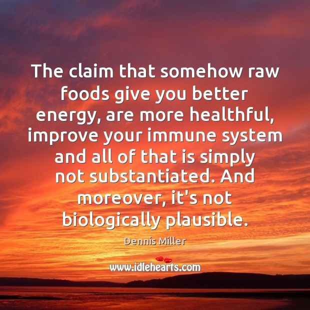 The claim that somehow raw foods give you better energy, are more Dennis Miller Picture Quote