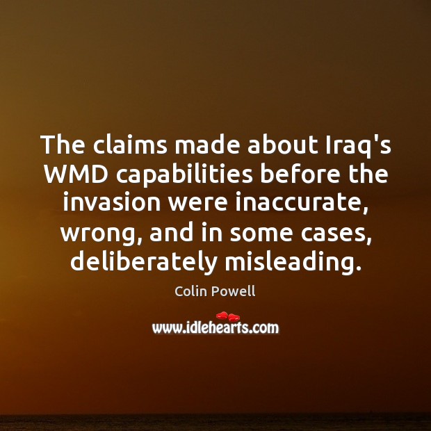 The claims made about Iraq’s WMD capabilities before the invasion were inaccurate, Colin Powell Picture Quote