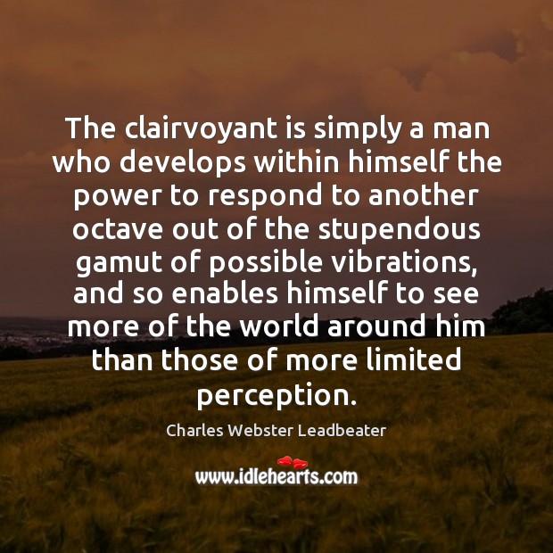 The clairvoyant is simply a man who develops within himself the power Charles Webster Leadbeater Picture Quote