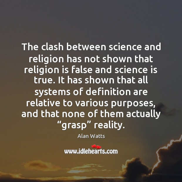 The clash between science and religion has not shown that religion is Alan Watts Picture Quote