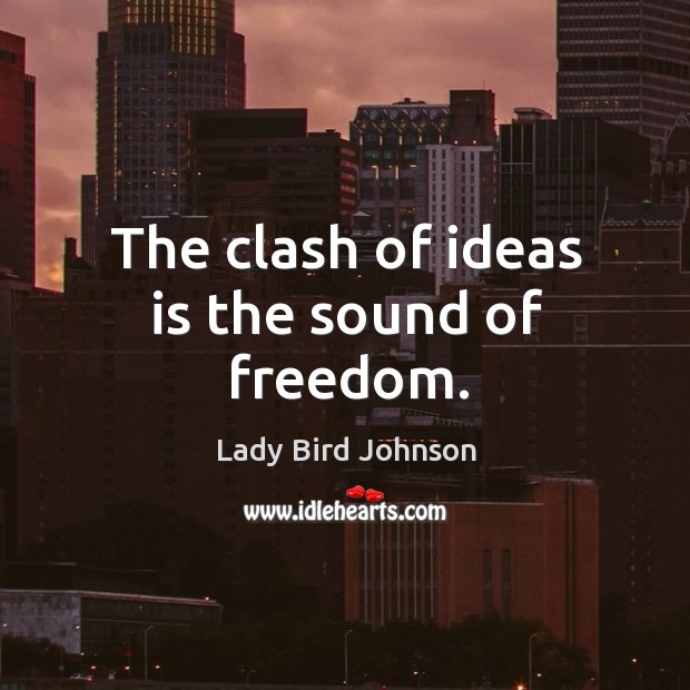 The clash of ideas is the sound of freedom. Lady Bird Johnson Picture Quote