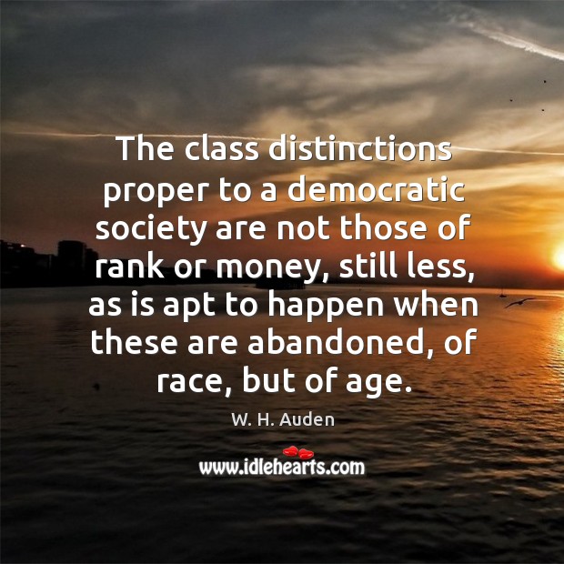 The class distinctions proper to a democratic society are not those of rank or money W. H. Auden Picture Quote