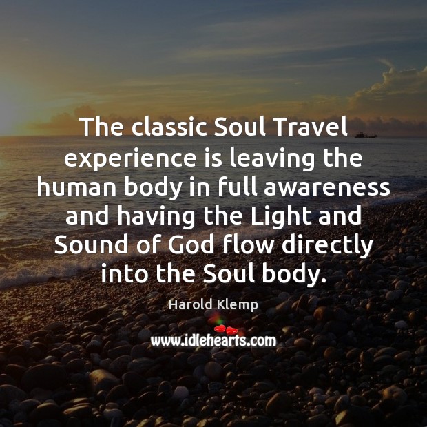 The classic Soul Travel experience is leaving the human body in full Harold Klemp Picture Quote