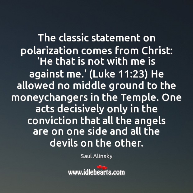 The classic statement on polarization comes from Christ: ‘He that is not Saul Alinsky Picture Quote
