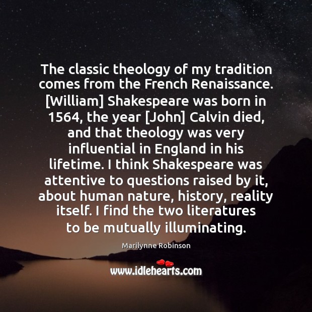 The classic theology of my tradition comes from the French Renaissance. [William] 