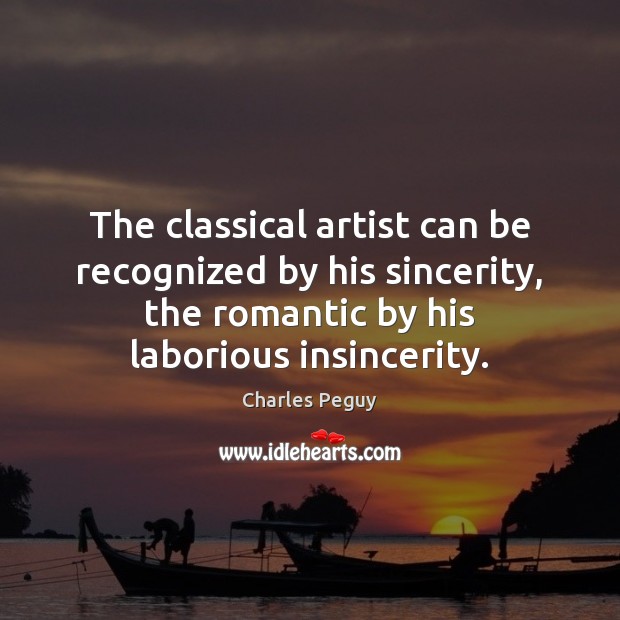 The classical artist can be recognized by his sincerity, the romantic by Image
