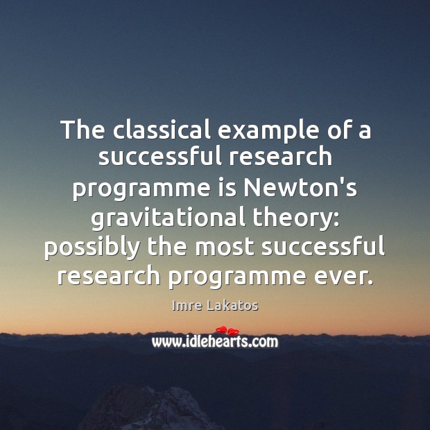 The classical example of a successful research programme is Newton’s gravitational theory: Imre Lakatos Picture Quote