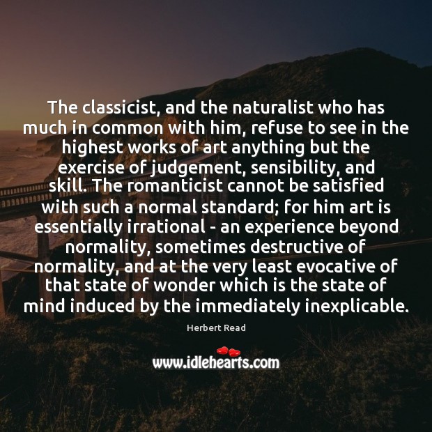 The classicist, and the naturalist who has much in common with him, Herbert Read Picture Quote