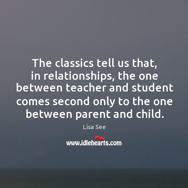 The classics tell us that, in relationships, the one between teacher and Lisa See Picture Quote