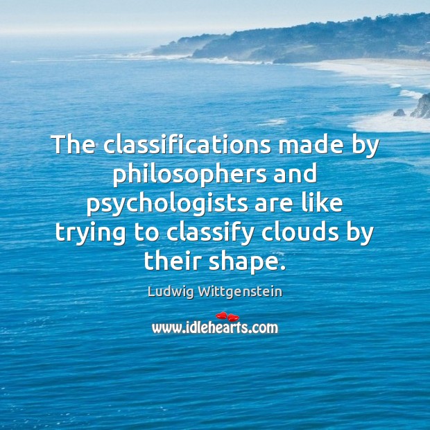 The classifications made by philosophers and psychologists are like trying to classify Image