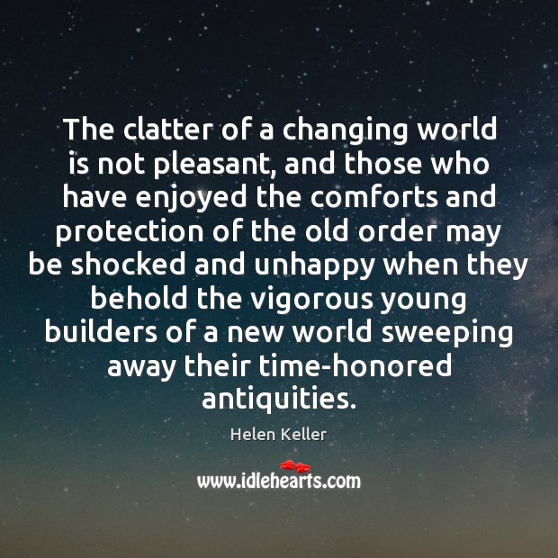 The clatter of a changing world is not pleasant, and those who Helen Keller Picture Quote