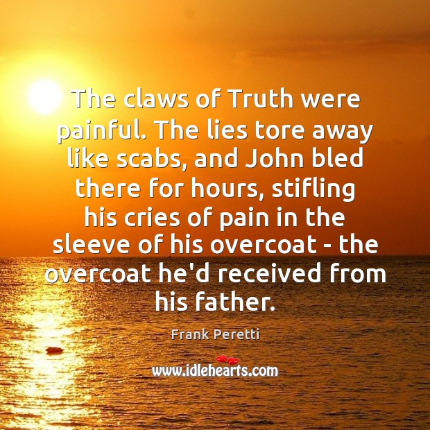 The claws of Truth were painful. The lies tore away like scabs, Frank Peretti Picture Quote