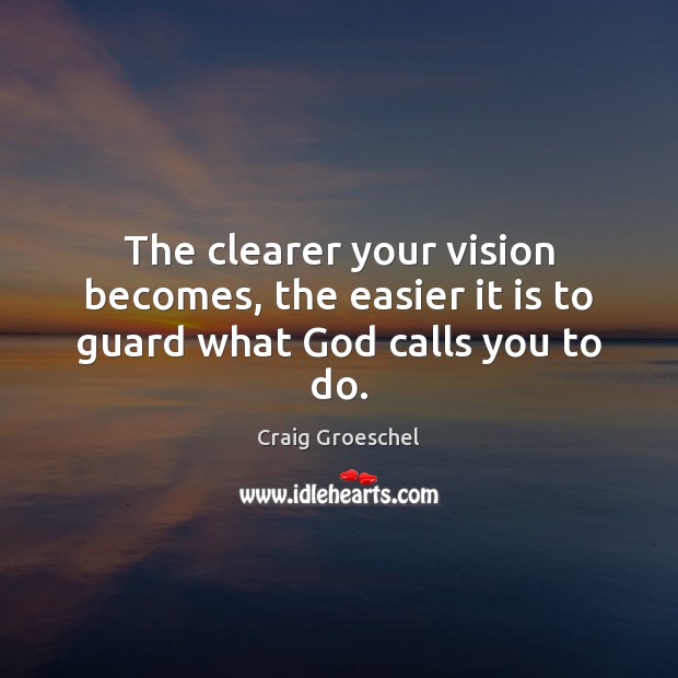 The clearer your vision becomes, the easier it is to guard what God calls you to do. Craig Groeschel Picture Quote