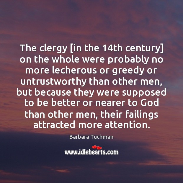 The clergy [in the 14th century] on the whole were probably no Barbara Tuchman Picture Quote