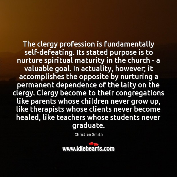 The clergy profession is fundamentally self-defeating. Its stated purpose is to nurture 