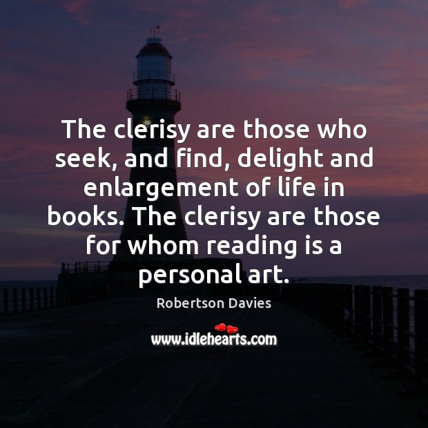 The clerisy are those who seek, and find, delight and enlargement of Robertson Davies Picture Quote