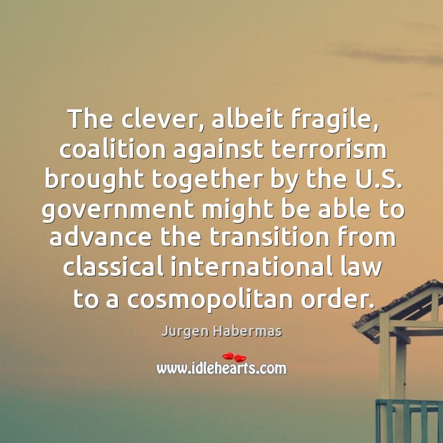 The clever, albeit fragile, coalition against terrorism brought together by the u.s. Clever Quotes Image