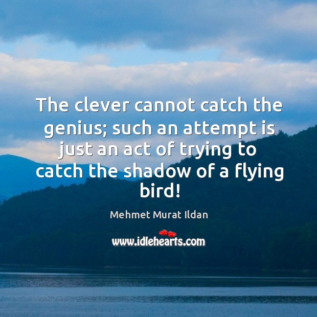 The clever cannot catch the genius; such an attempt is just an Clever Quotes Image