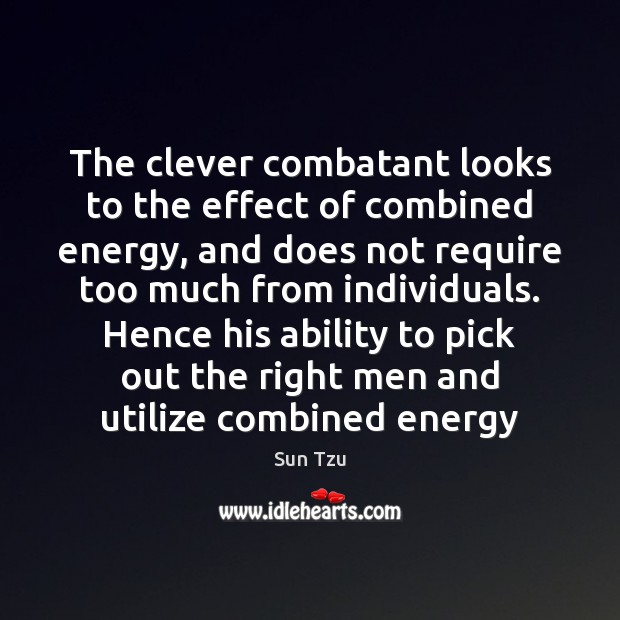 The clever combatant looks to the effect of combined energy, and does Sun Tzu Picture Quote