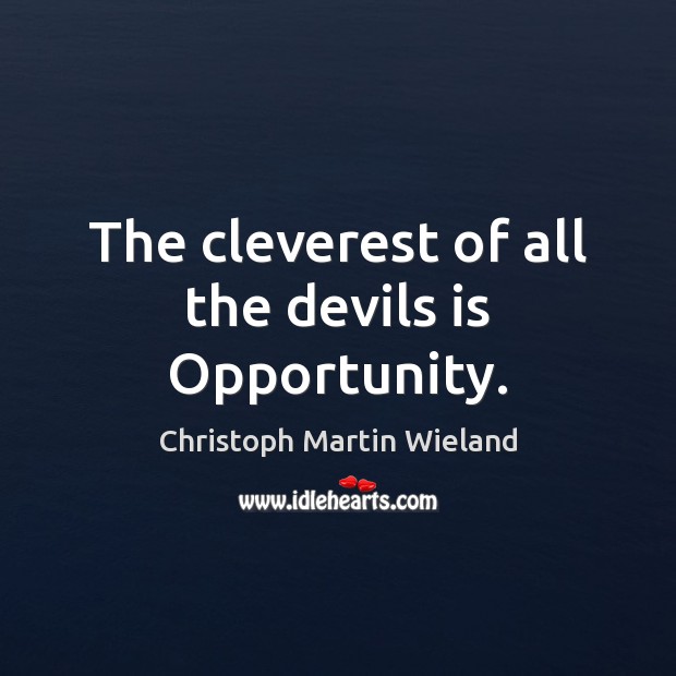The cleverest of all the devils is Opportunity. Opportunity Quotes Image