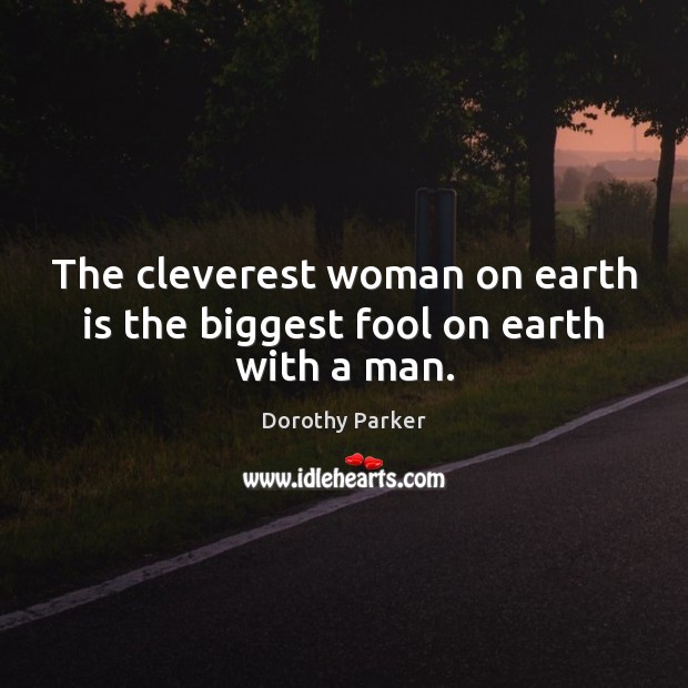 The cleverest woman on earth is the biggest fool on earth with a man. Fools Quotes Image