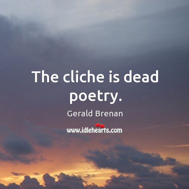The cliche is dead poetry. Gerald Brenan Picture Quote