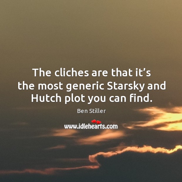 The cliches are that it’s the most generic starsky and hutch plot you can find. Ben Stiller Picture Quote