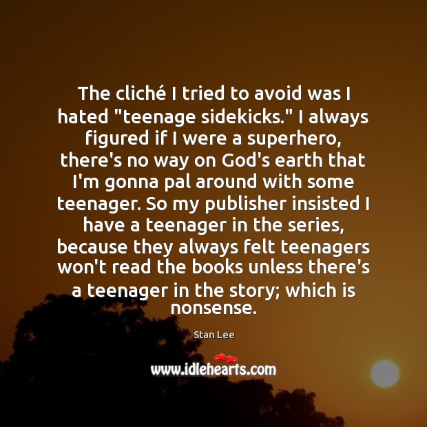 The cliché I tried to avoid was I hated “teenage sidekicks.” I Stan Lee Picture Quote
