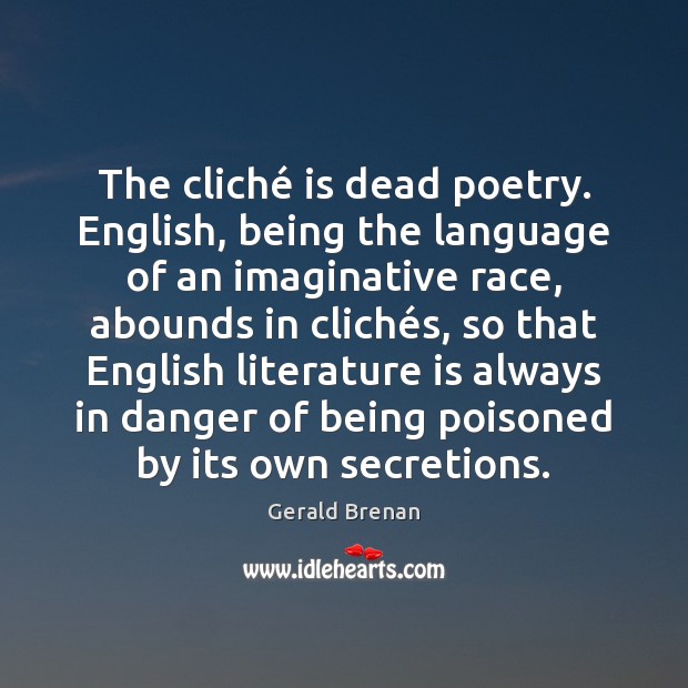 The cliché is dead poetry. English, being the language of an imaginative Gerald Brenan Picture Quote