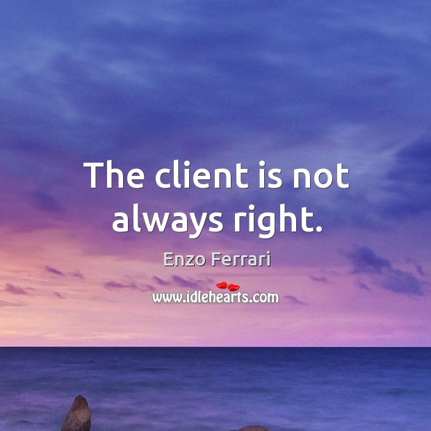 The client is not always right. Enzo Ferrari Picture Quote