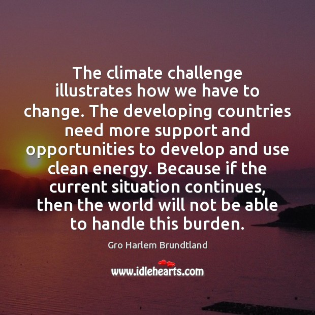 The climate challenge illustrates how we have to change. The developing countries Gro Harlem Brundtland Picture Quote