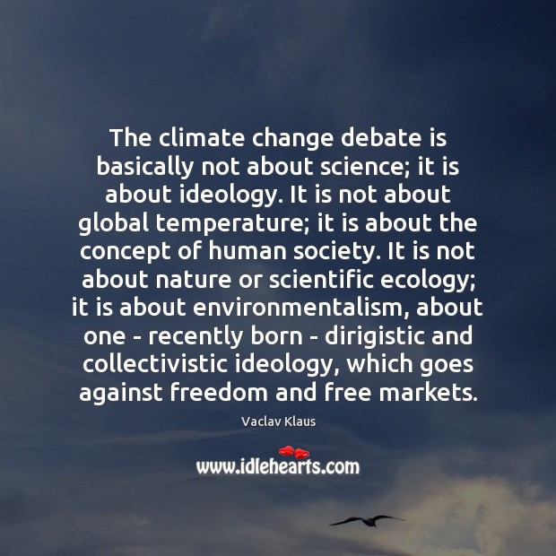 The climate change debate is basically not about science; it is about Climate Quotes Image
