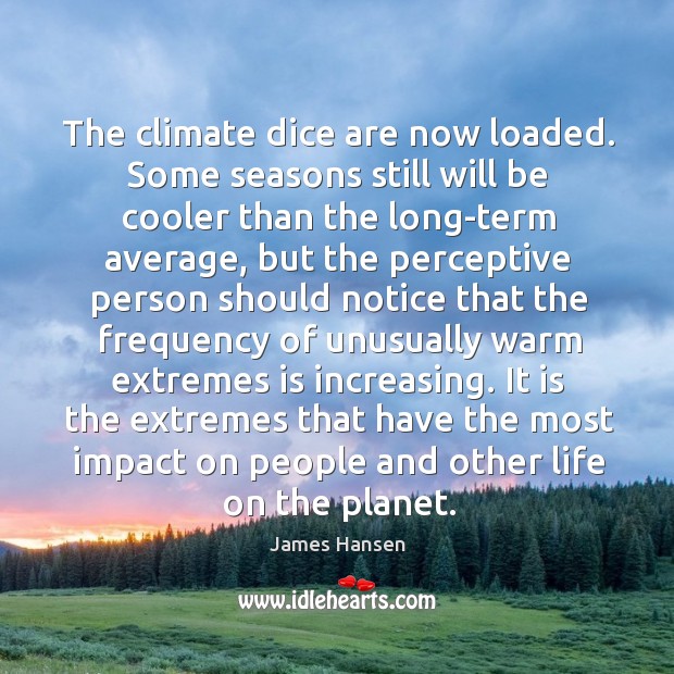 The climate dice are now loaded. Some seasons still will be cooler James Hansen Picture Quote