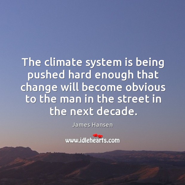The climate system is being pushed hard enough that change will become Image
