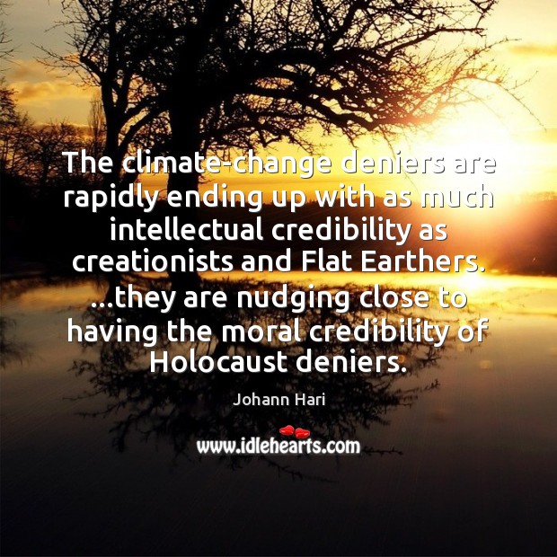 The climate-change deniers are rapidly ending up with as much intellectual credibility Johann Hari Picture Quote