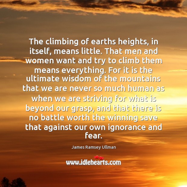 The climbing of earths heights, in itself, means little. That men and James Ramsey Ullman Picture Quote