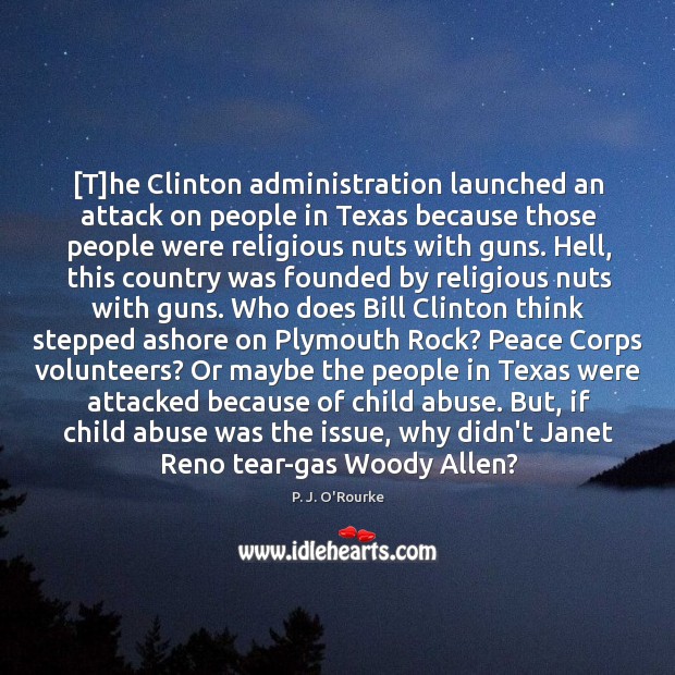 [T]he Clinton administration launched an attack on people in Texas because P. J. O’Rourke Picture Quote
