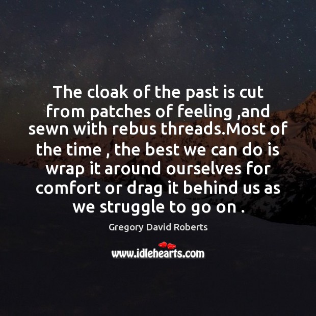 The cloak of the past is cut from patches of feeling ,and Gregory David Roberts Picture Quote