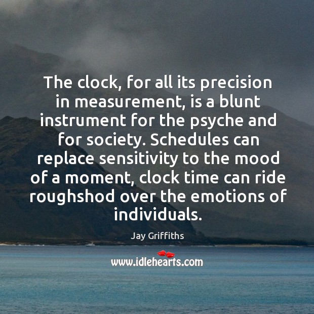The clock, for all its precision in measurement, is a blunt instrument Jay Griffiths Picture Quote