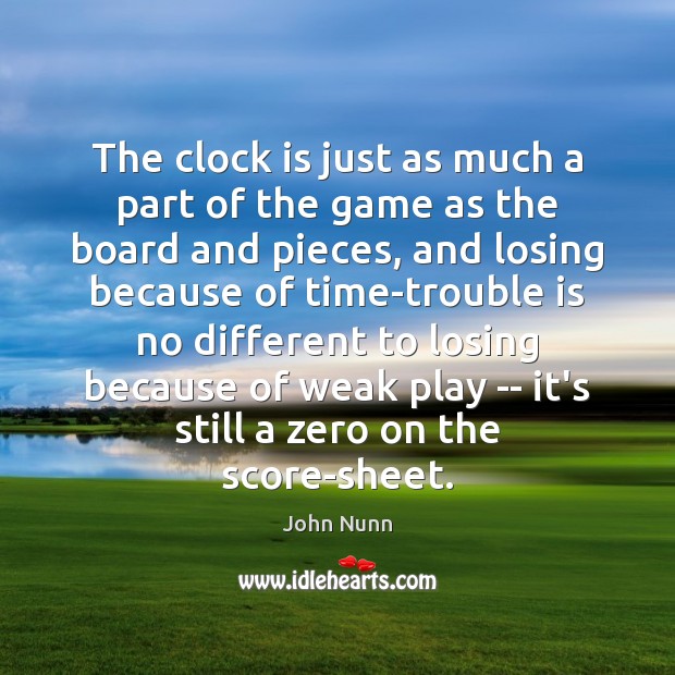 The clock is just as much a part of the game as John Nunn Picture Quote