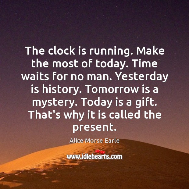 The clock is running. Make the most of today. Time waits for Alice Morse Earle Picture Quote