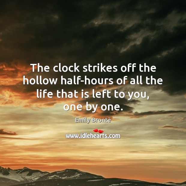 The clock strikes off the hollow half-hours of all the life that Emily Brontë Picture Quote