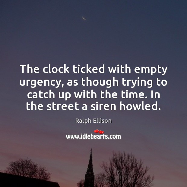 The clock ticked with empty urgency, as though trying to catch up Ralph Ellison Picture Quote