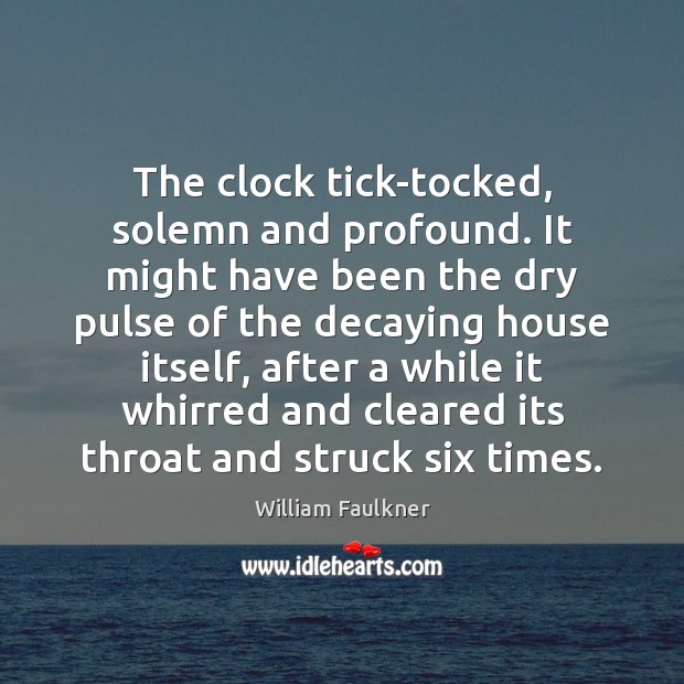 The clock tick-tocked, solemn and profound. It might have been the dry Image