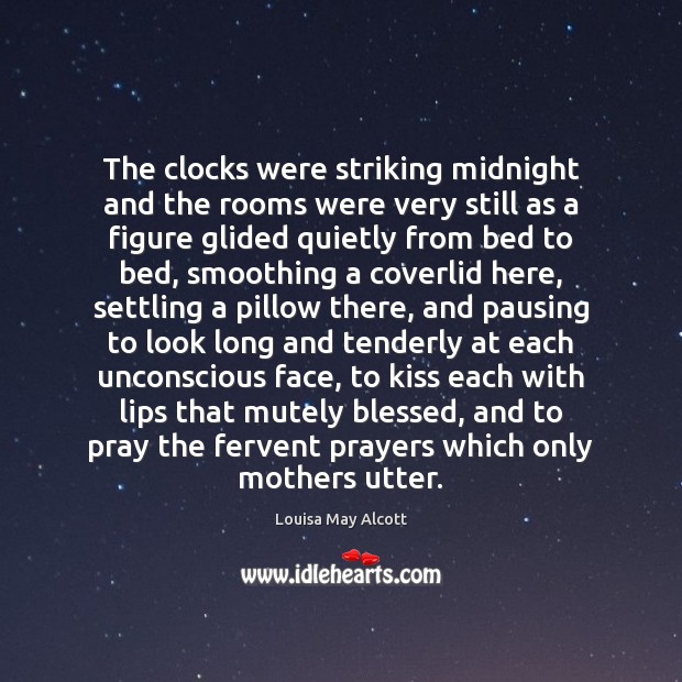 The clocks were striking midnight and the rooms were very still as Louisa May Alcott Picture Quote