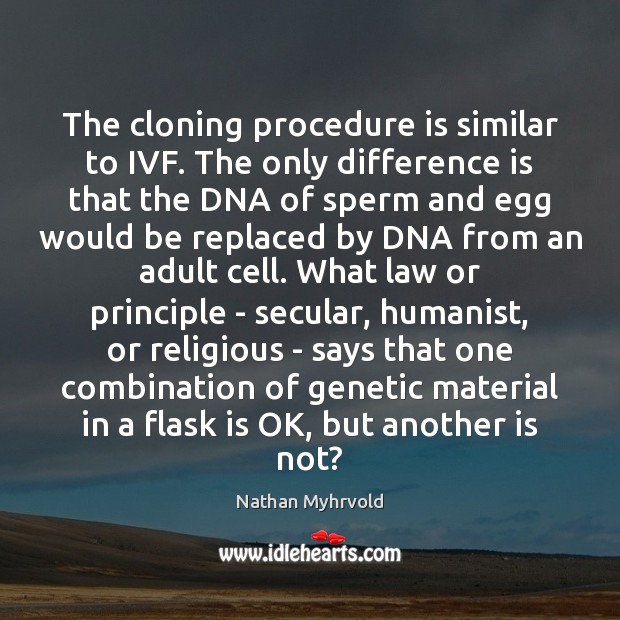 The cloning procedure is similar to IVF. The only difference is that Nathan Myhrvold Picture Quote