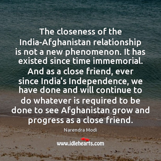 The closeness of the India-Afghanistan relationship is not a new phenomenon. It Narendra Modi Picture Quote