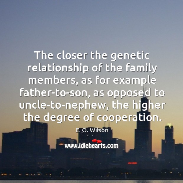 The closer the genetic relationship of the family members, as for example E. O. Wilson Picture Quote