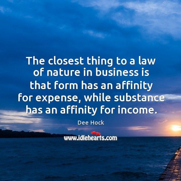 The closest thing to a law of nature in business is that form has an affinity for expense Dee Hock Picture Quote