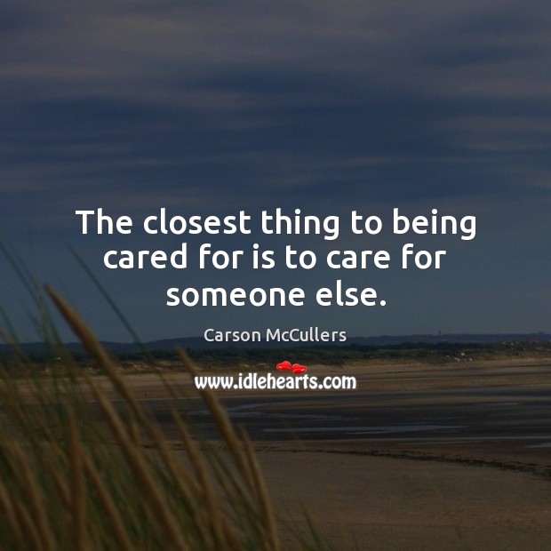 The closest thing to being cared for is to care for someone else. Image